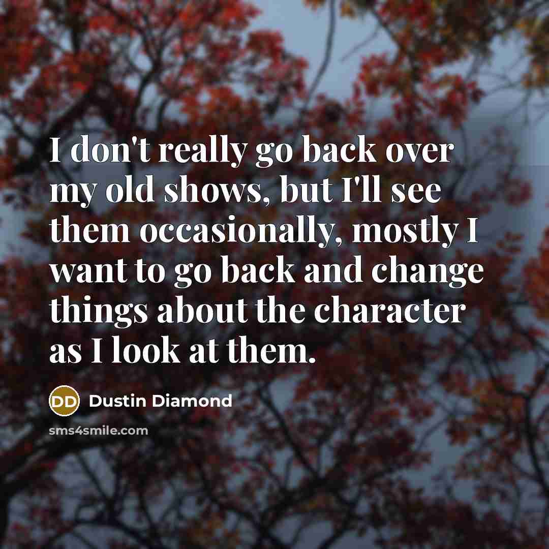 “I don't really go back over my old shows, but…” quote by Dustin Diamond
