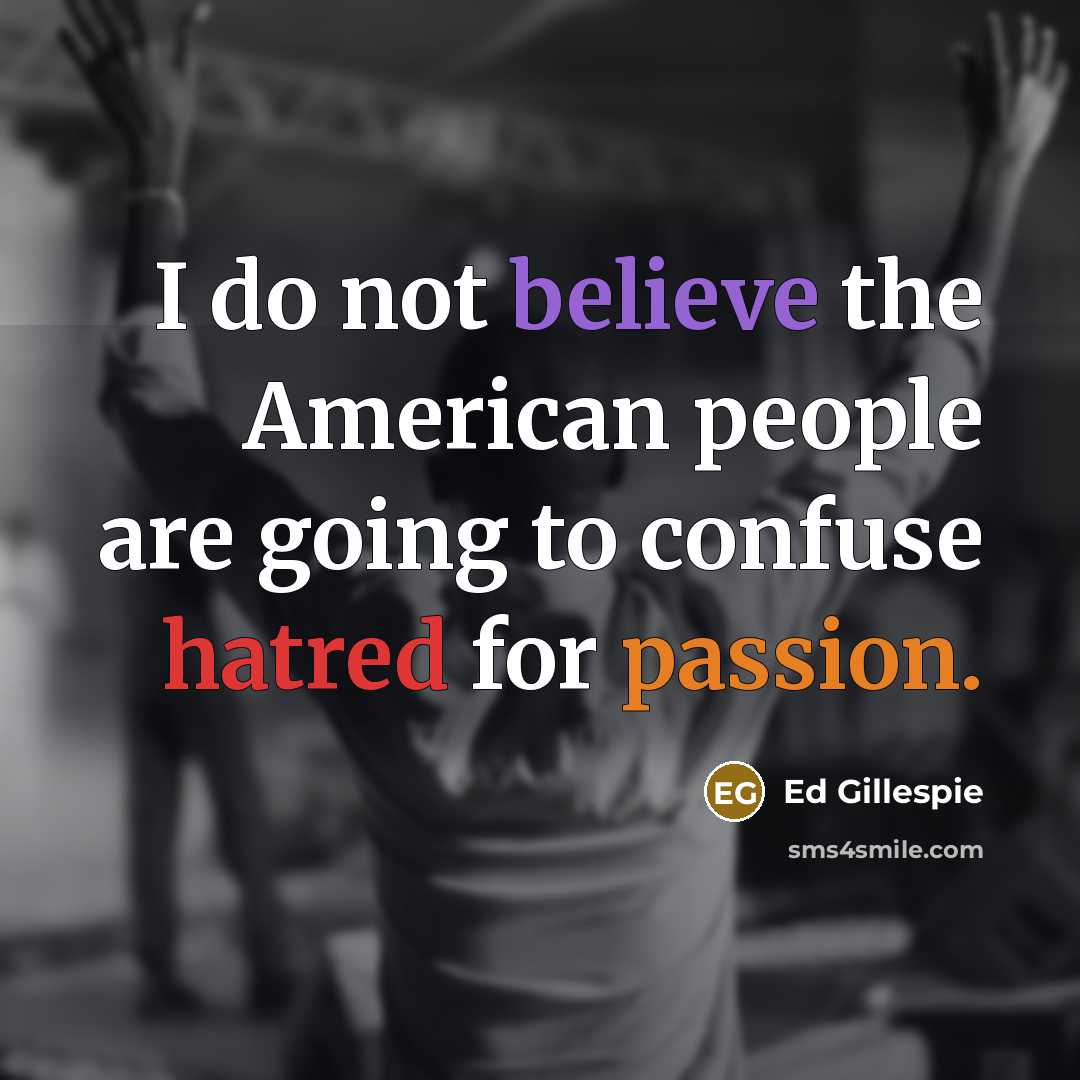 “I do not believe the American people are going to…” quote by Ed Gillespie
