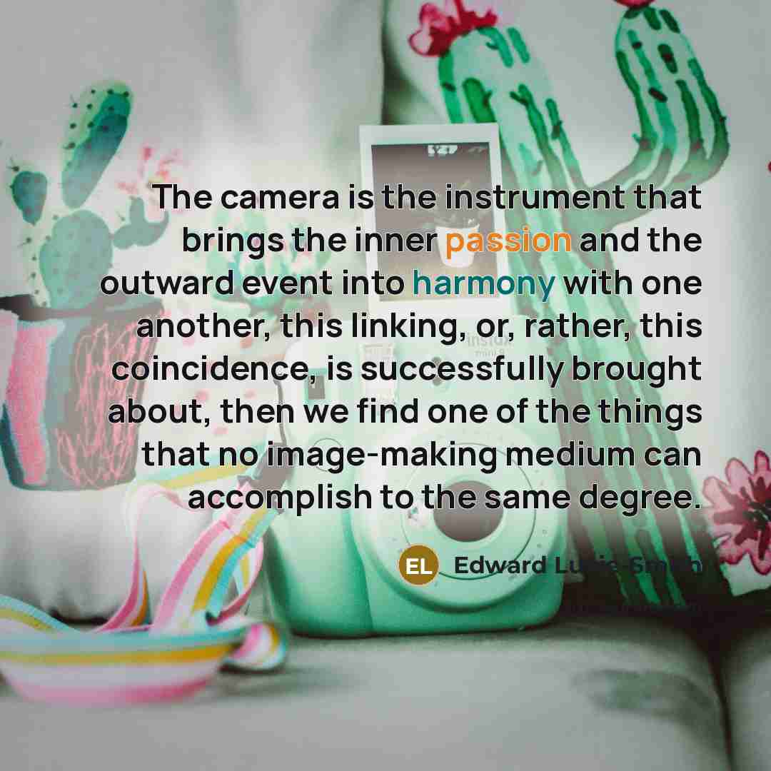 “The camera is the instrument that brings the inner passion…” quote by Edward Lucie-Smith