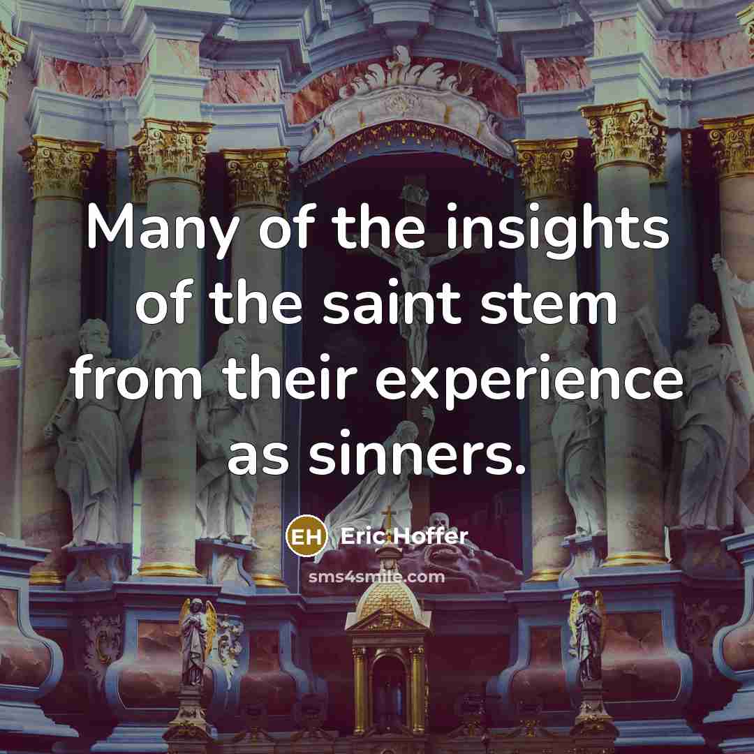 “Many of the insights of the saint stem from their…” quote by Eric Hoffer