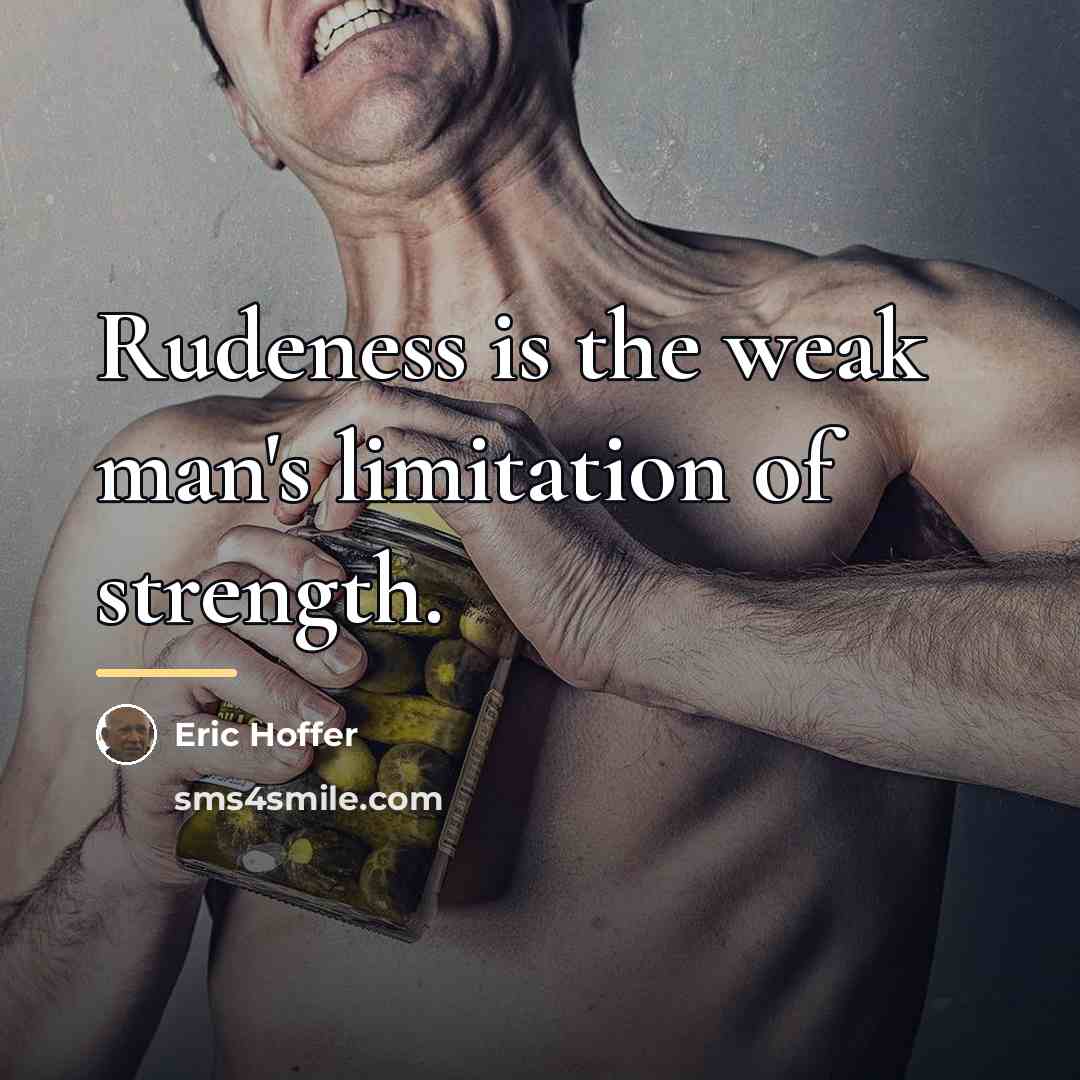 “Rudeness is the weak man's limitation of strength.…” quote by Eric Hoffer