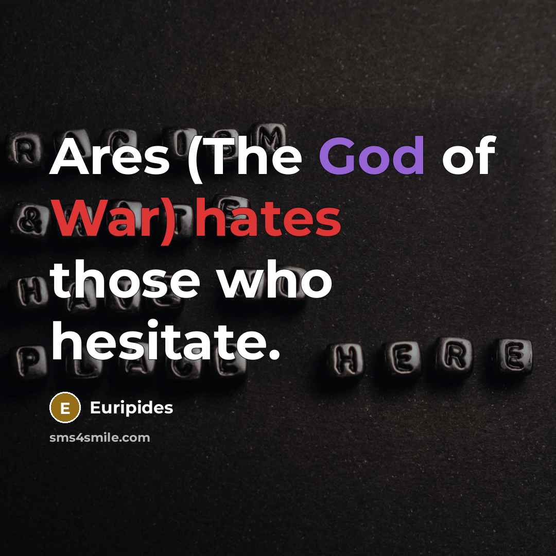 “Ares (The God of War) hates those who hesitate.” quote by Euripides