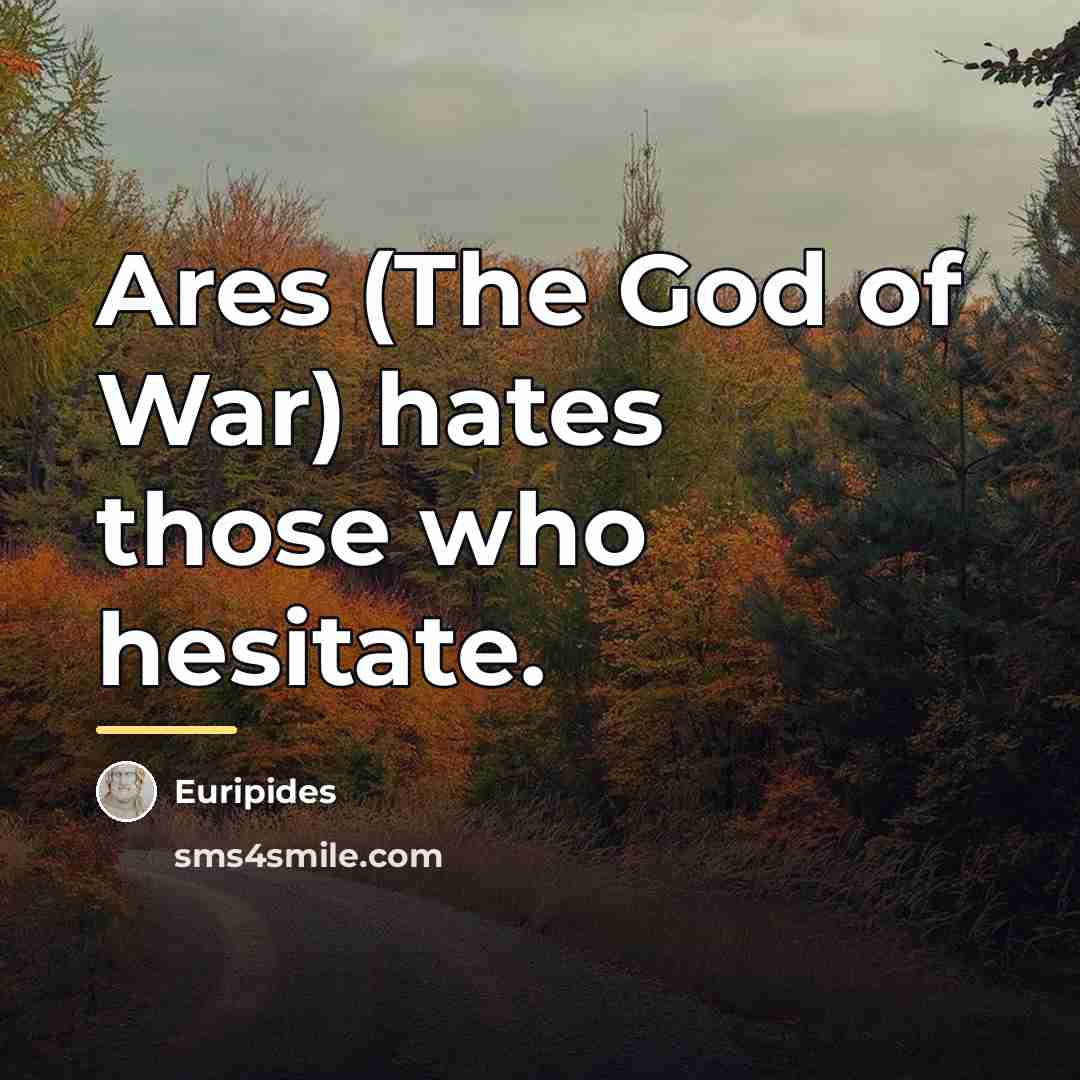 “Ares (The God of War) hates those who hesitate.…” quote by Euripides