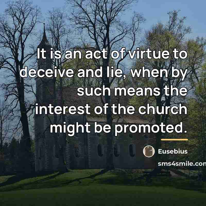“It is an act of virtue to deceive and lie,…” quote by Eusebius