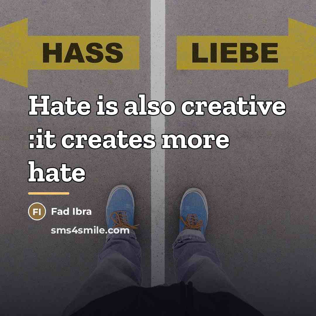 “Hate is also creative :it creates more hate…” quote by Fad Ibra