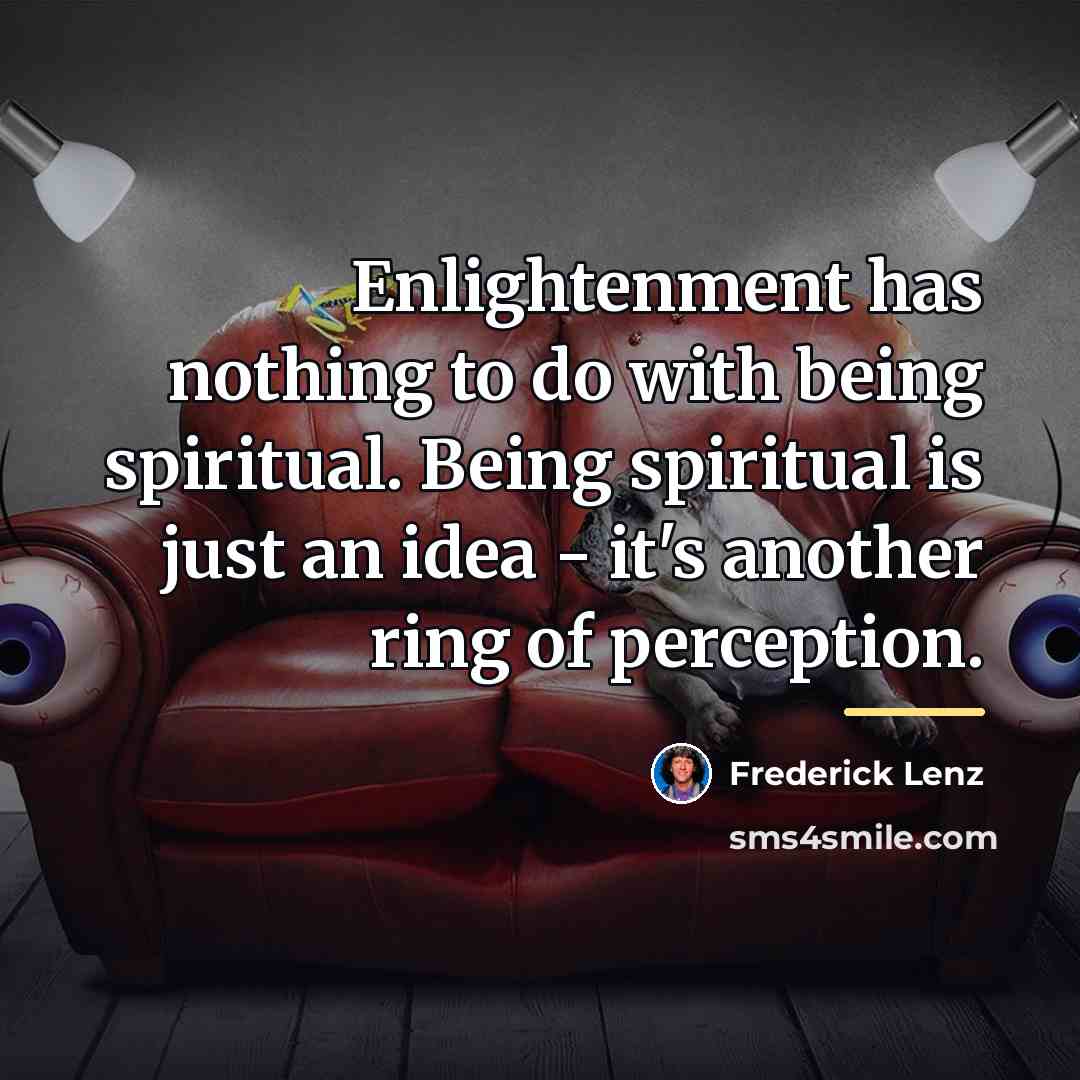 “Enlightenment has nothing to do with being spiritual. Being spiritual…” quote by Frederick Lenz