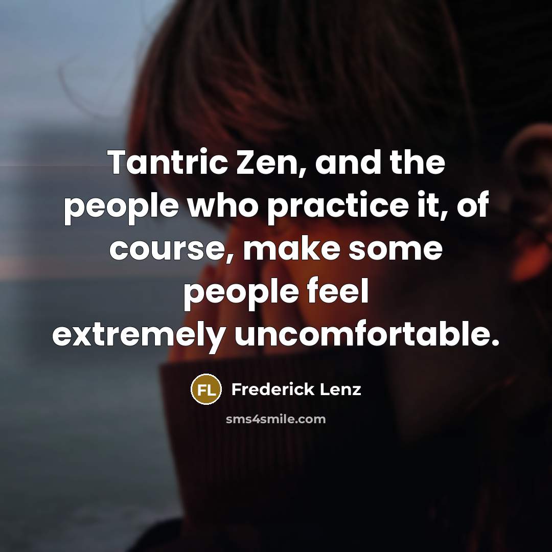 “Tantric Zen, and the people who practice it, of course,…” quote by Frederick Lenz