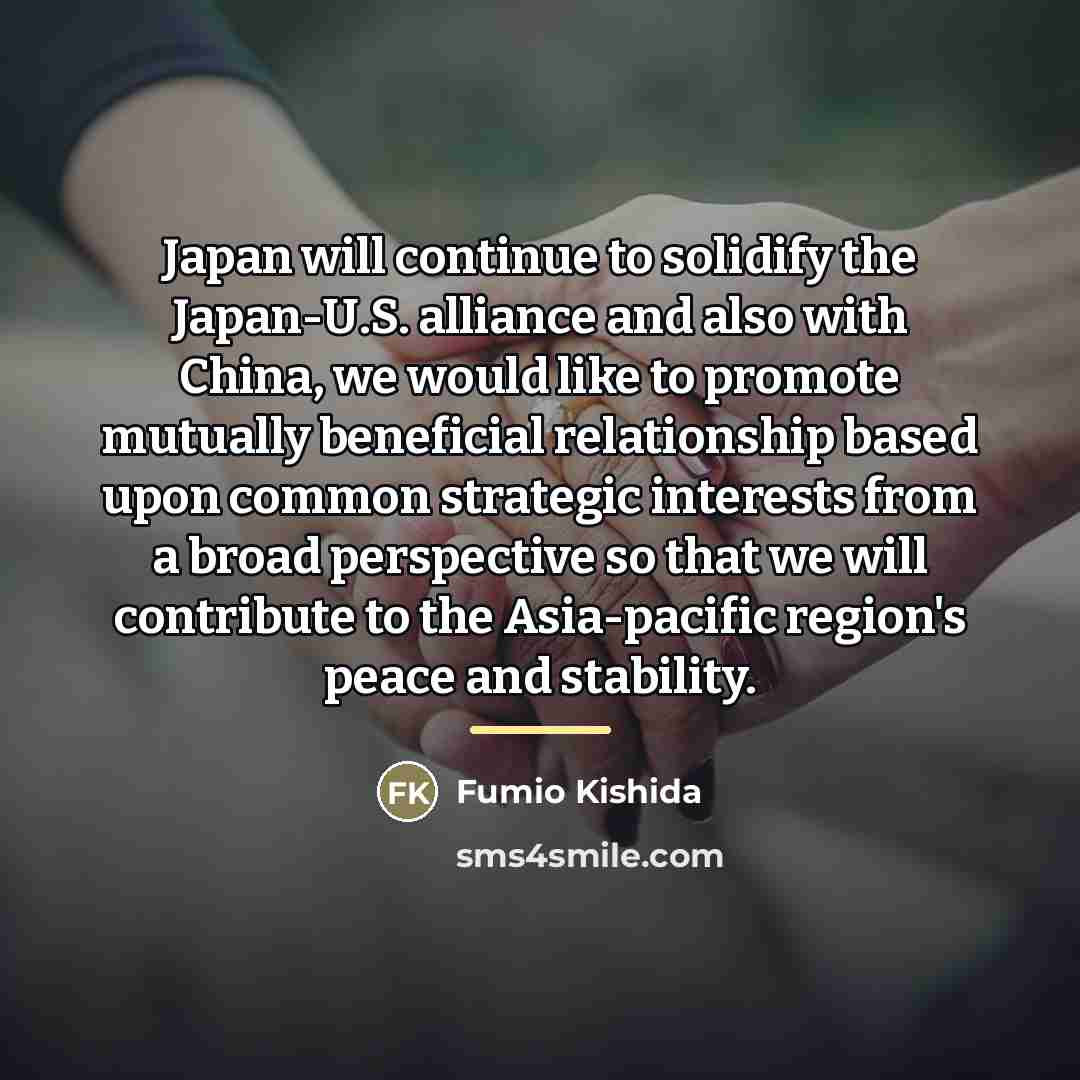 “Japan will continue to solidify the Japan-U.S. alliance and also…” quote by Fumio Kishida