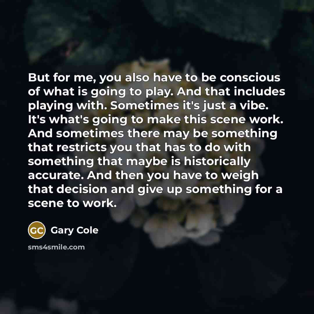 “But for me, you also have to be conscious of…” quote by Gary Cole