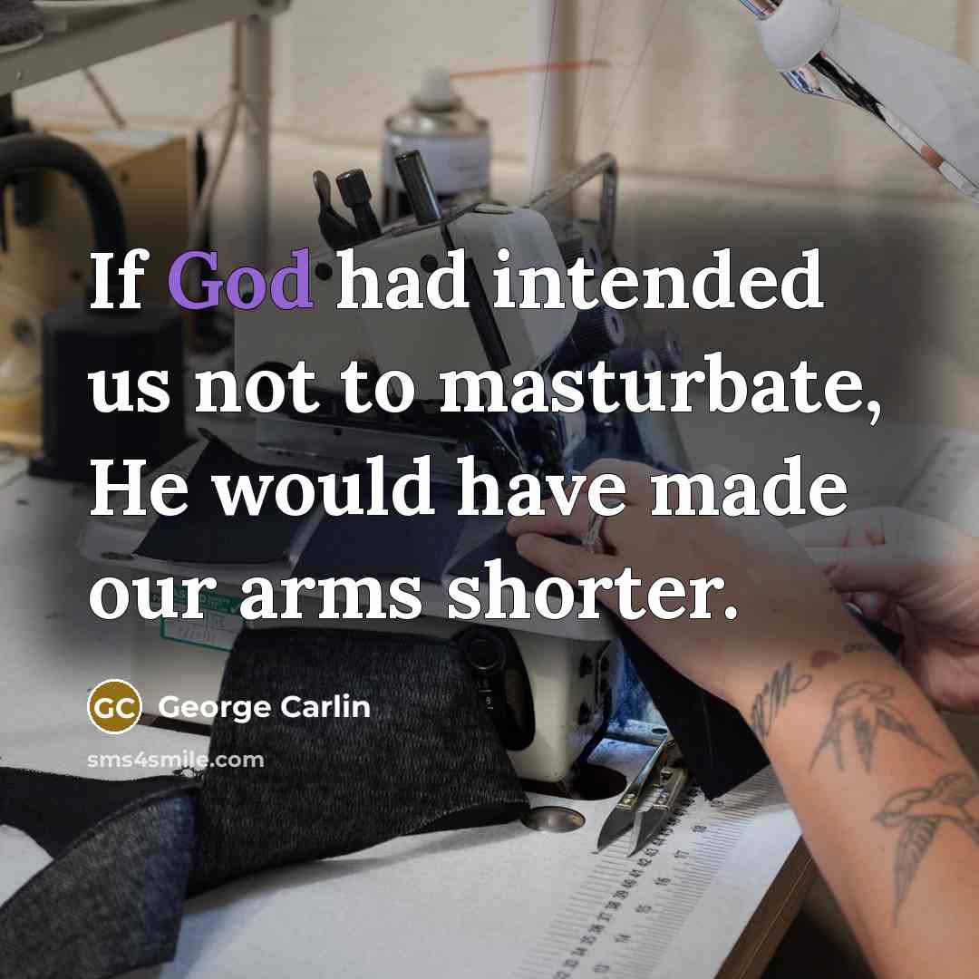 “If God had intended us not to masturbate, He would…” quote by George Carlin