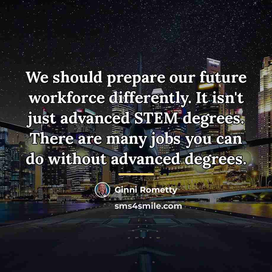 “We should prepare our future workforce differently. It isn't just…” quote by Ginni Rometty