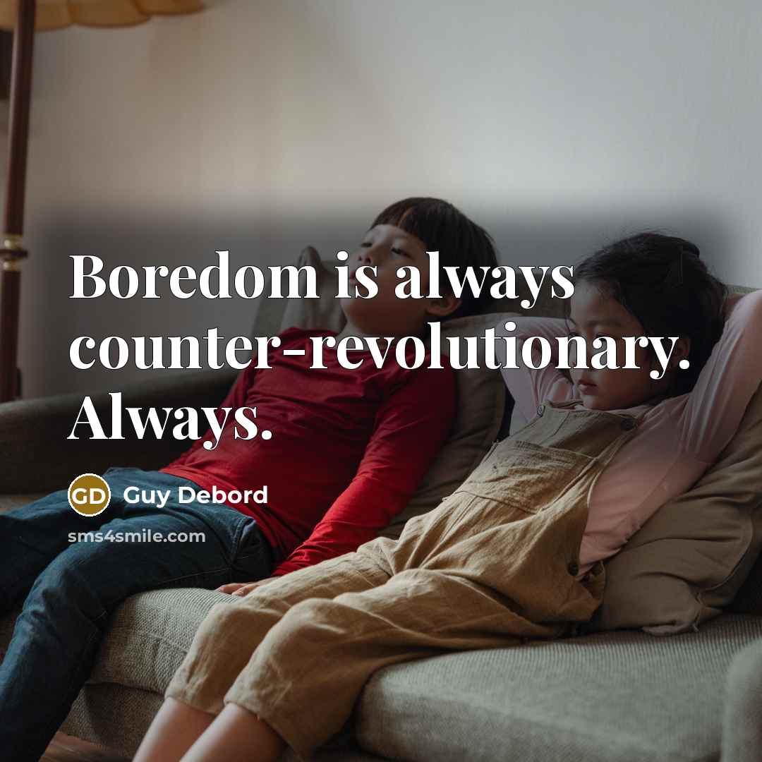 “Boredom is always counter-revolutionary. Always.…” quote by Guy Debord
