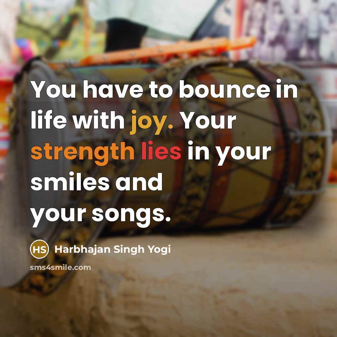 “You have to bounce in life with joy. Your strength…” quote by Harbhajan Singh Yogi