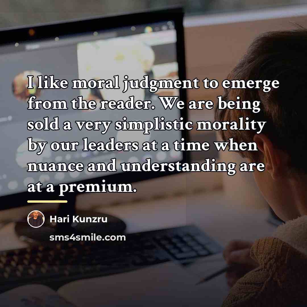 “I like moral judgment to emerge from the reader. We…” quote by Hari Kunzru