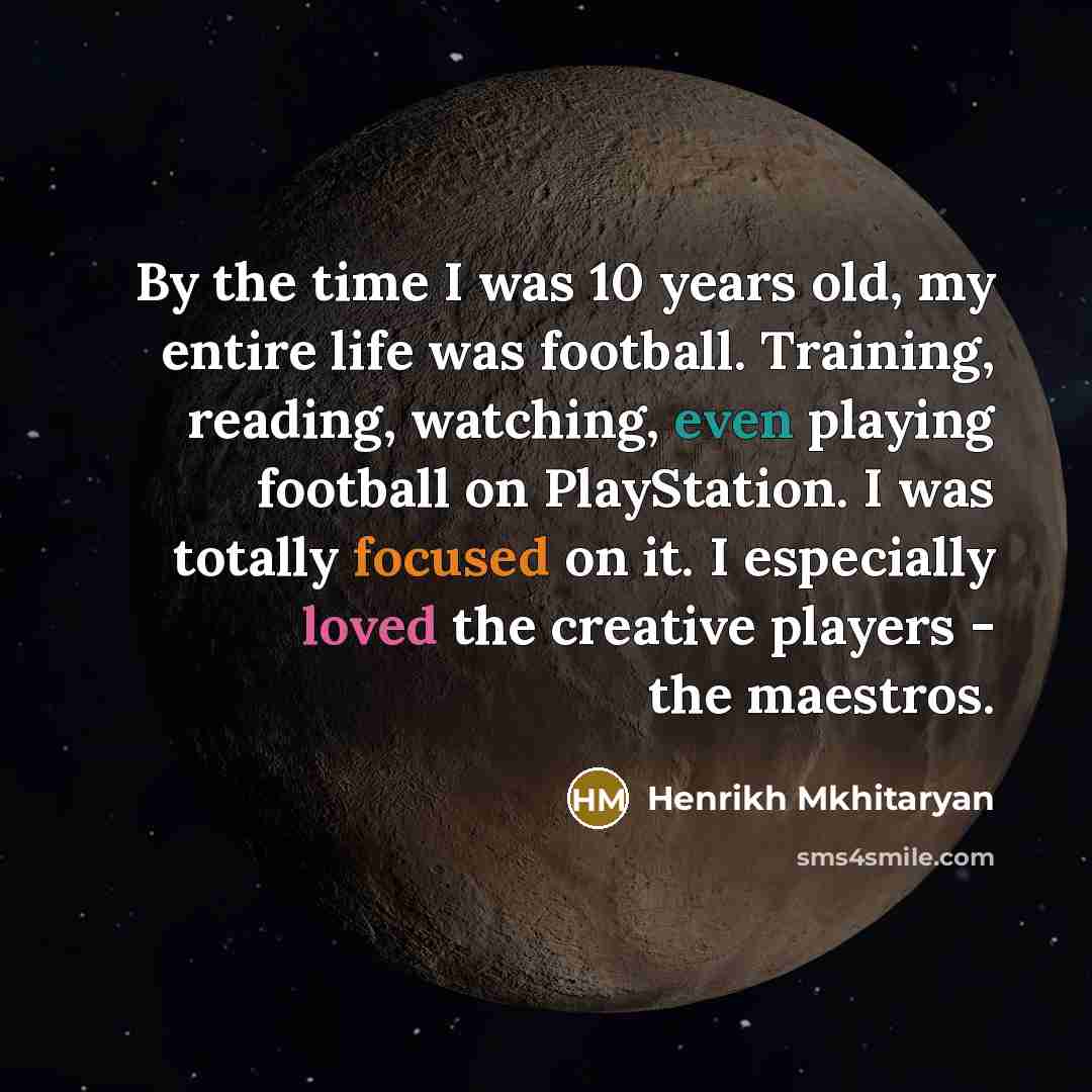 “By the time I was 10 years old, my entire…” quote by Henrikh Mkhitaryan