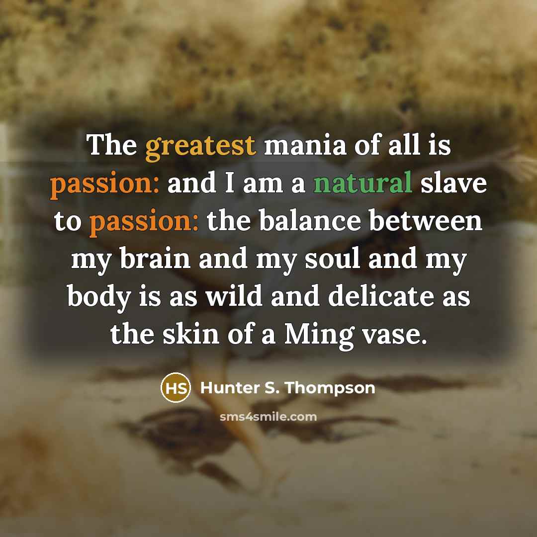 “The greatest mania of all is passion: and I am…” quote by Hunter S. Thompson