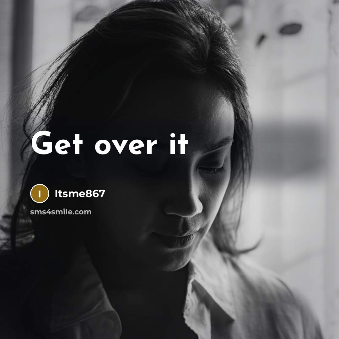 “Get over it…” quote by Itsme867