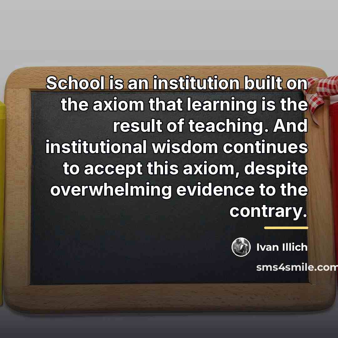 “School is an institution built on the axiom that learning…” quote by Ivan Illich