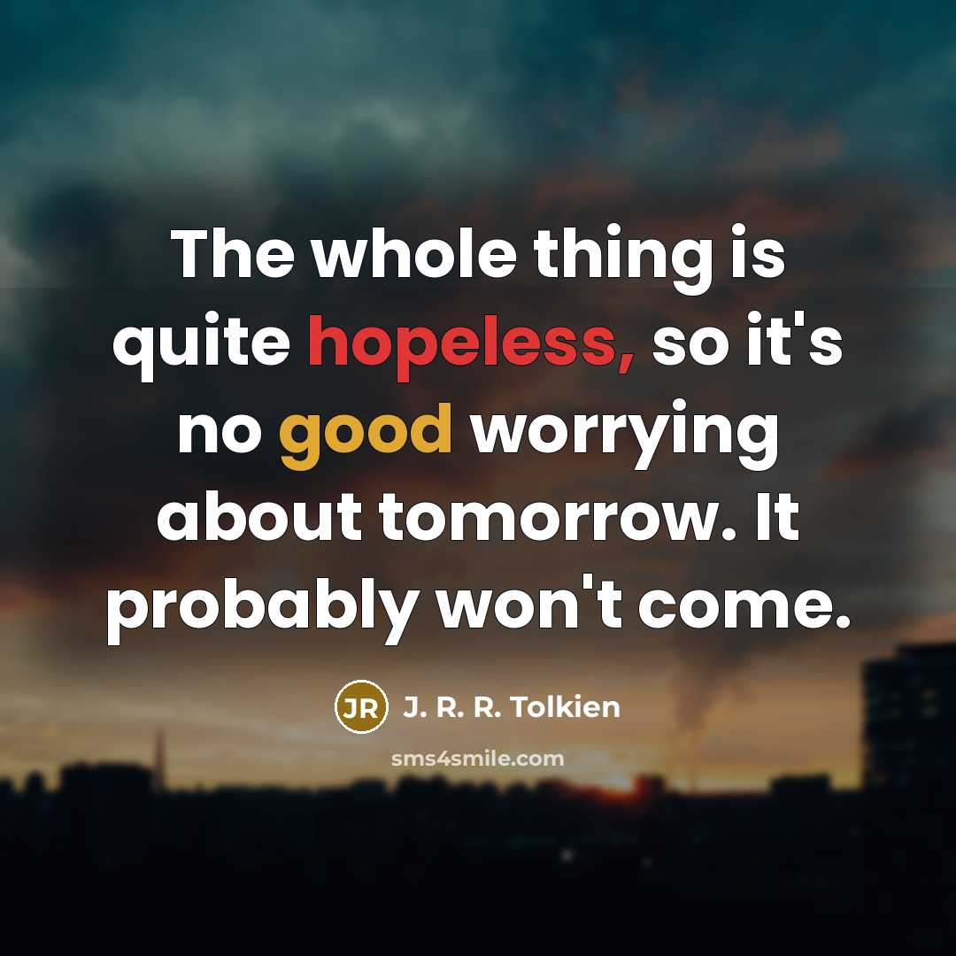 “The whole thing is quite hopeless, so it's no good…” quote by J. R. R. Tolkien