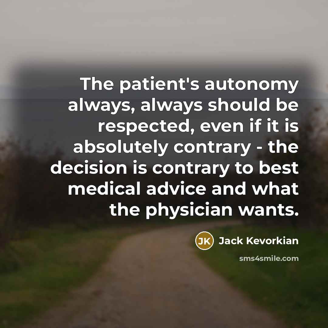 “The patient's autonomy always, always should be respected, even if…” quote by Jack Kevorkian