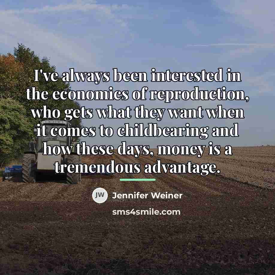 “I've always been interested in the economics of reproduction, who…” quote by Jennifer Weiner