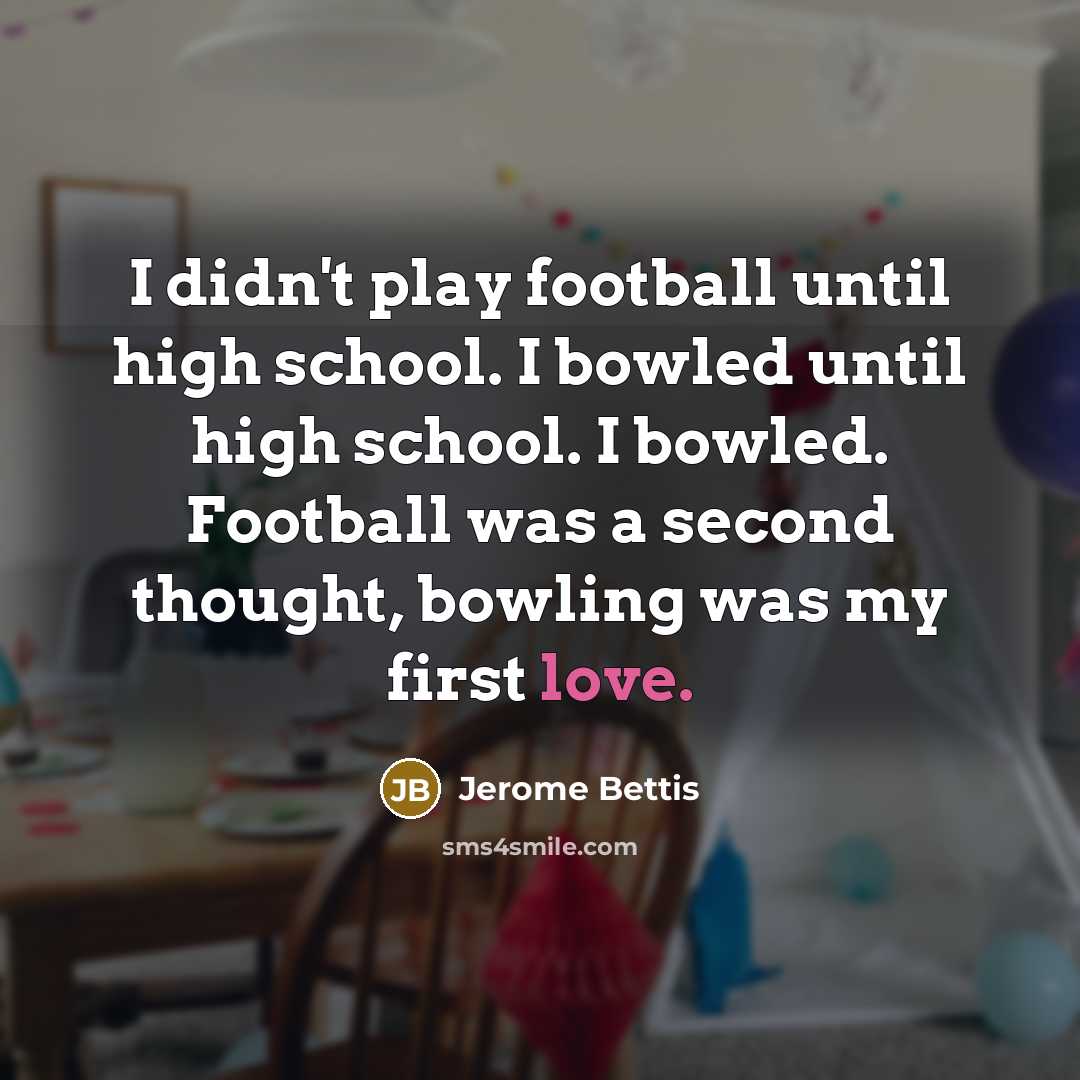 “I didn't play football until high school. I bowled until…” quote by Jerome Bettis