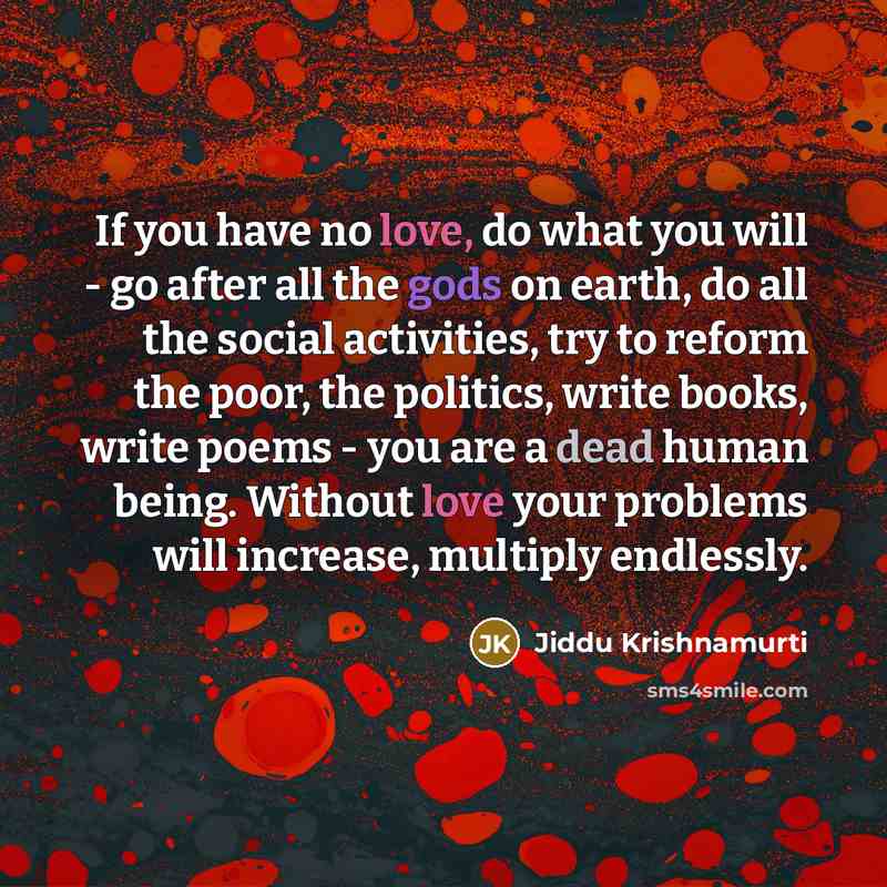 “If you have no love, do what you will -…” quote by Jiddu Krishnamurti