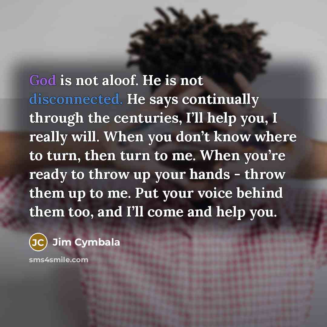 “God is not aloof. He is not disconnected. He says…” quote by Jim Cymbala