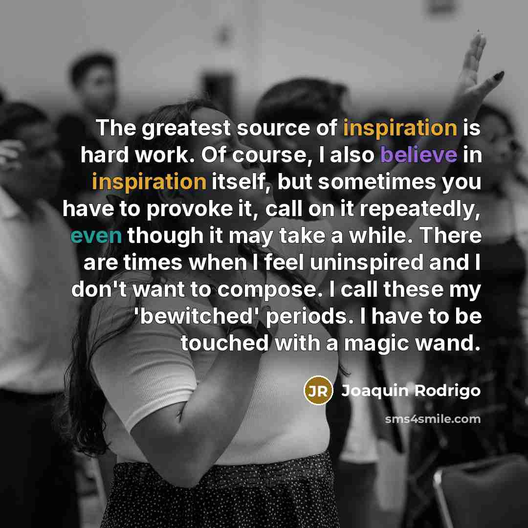 “The greatest source of inspiration is hard work. Of course,…” quote by Joaquin Rodrigo
