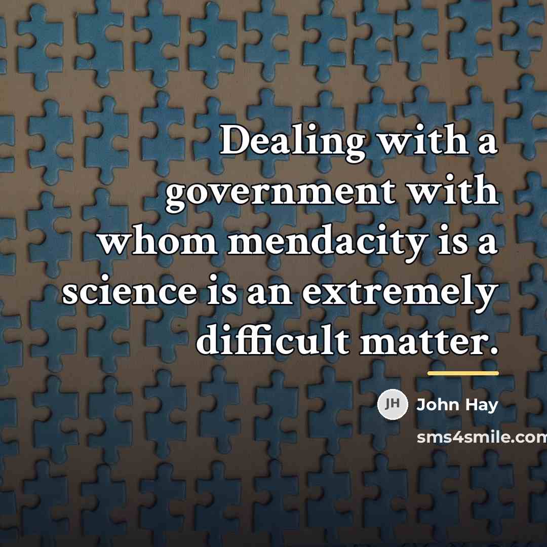 “Dealing with a government with whom mendacity is a science…” quote by John Hay