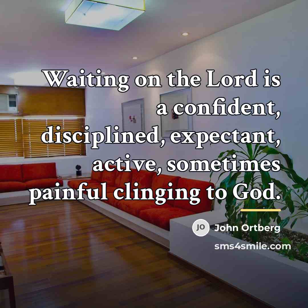 “Waiting on the Lord is a confident, disciplined, expectant, active,…” quote by John Ortberg