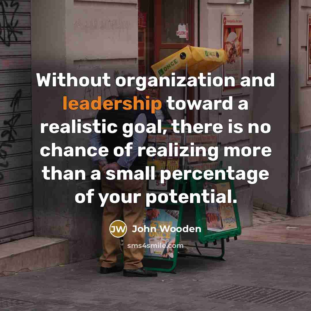 “Without organization and leadership toward a realistic goal, there is…” quote by John Wooden