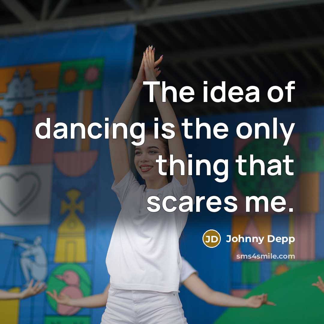 “The idea of dancing is the only thing that scares…” quote by Johnny Depp