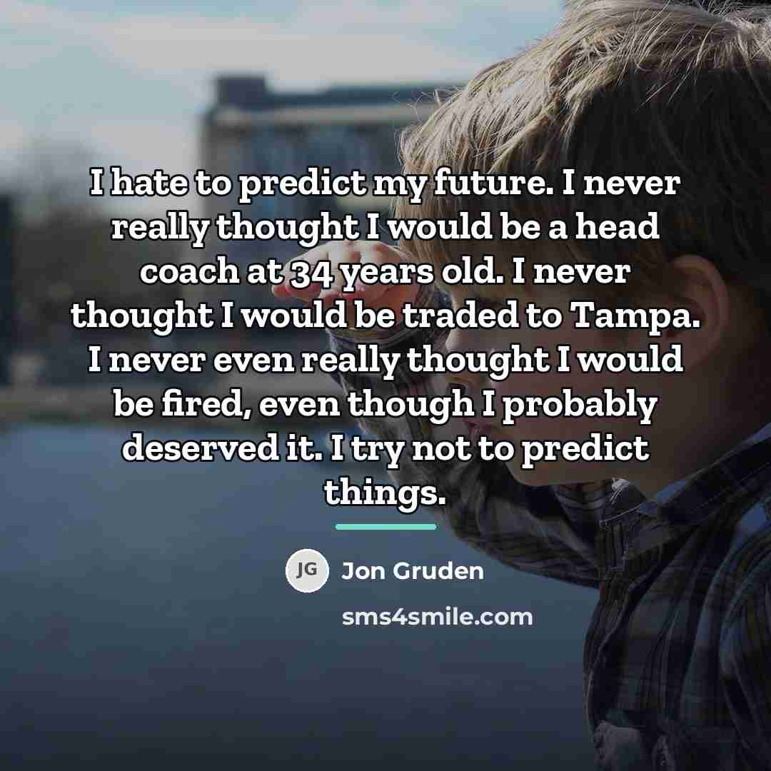 “I hate to predict my future. I never really thought…” quote by Jon Gruden