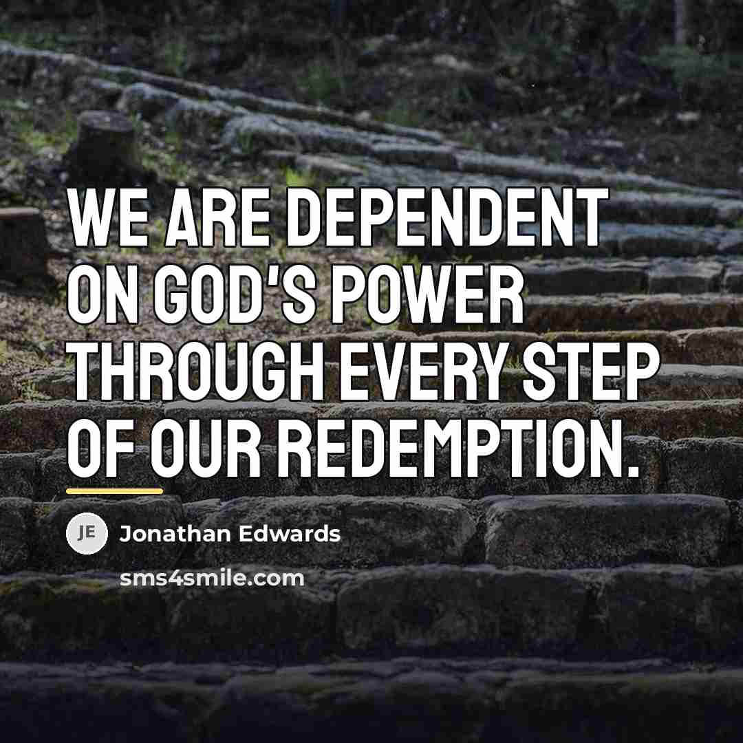 “We are dependent on God's power through every step of…” quote by Jonathan Edwards