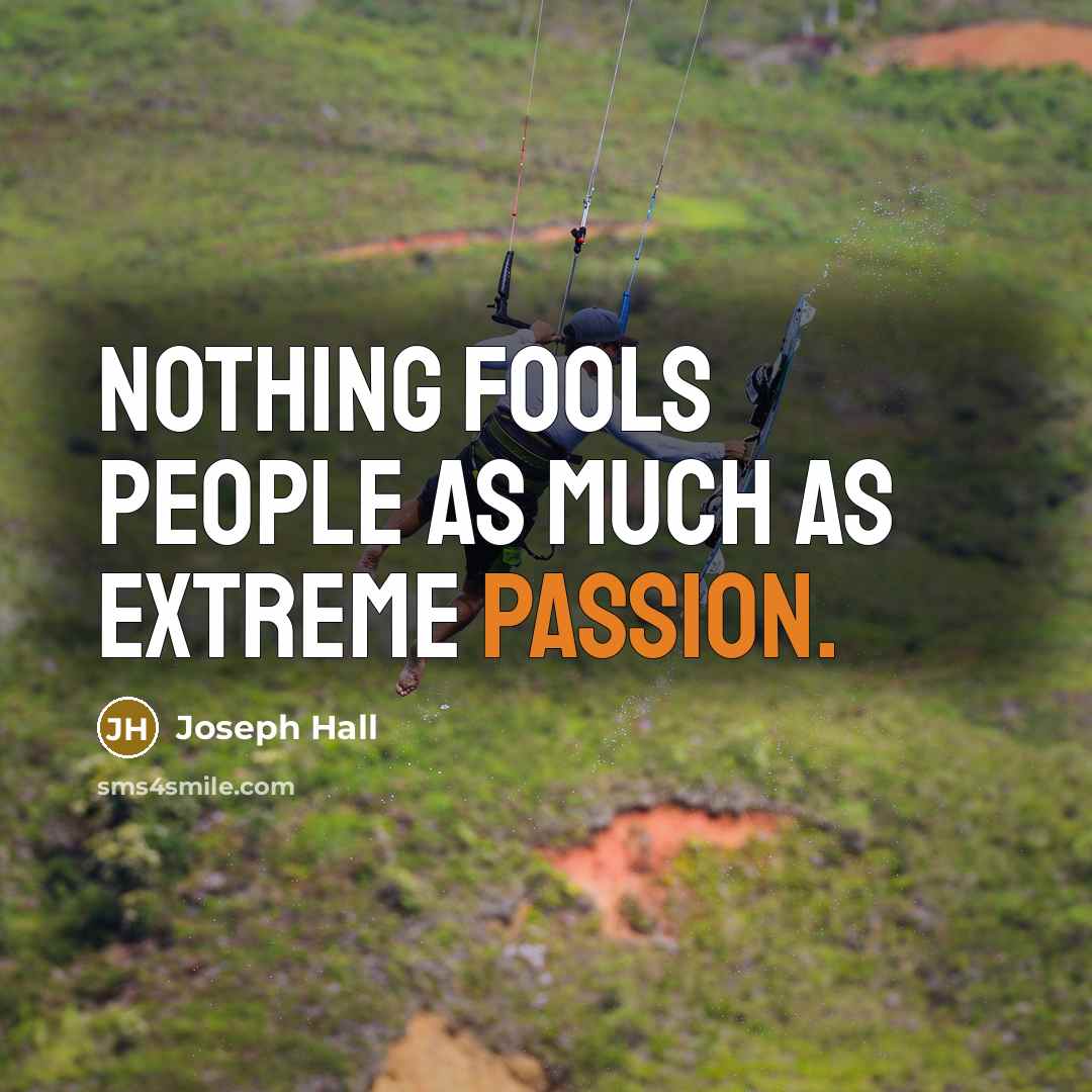 “Nothing fools people as much as extreme passion.…” quote by Joseph Hall