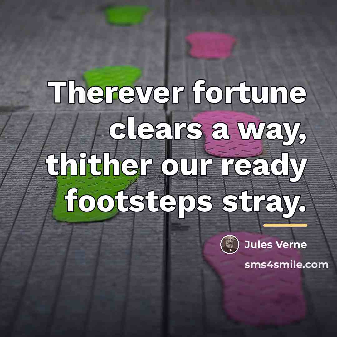 “Therever fortune clears a way, thither our ready footsteps stray.…” quote by Jules Verne
