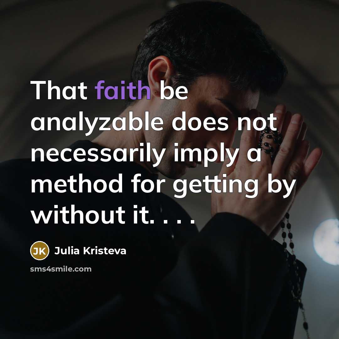 “That faith be analyzable does not necessarily imply a method…” quote by Julia Kristeva