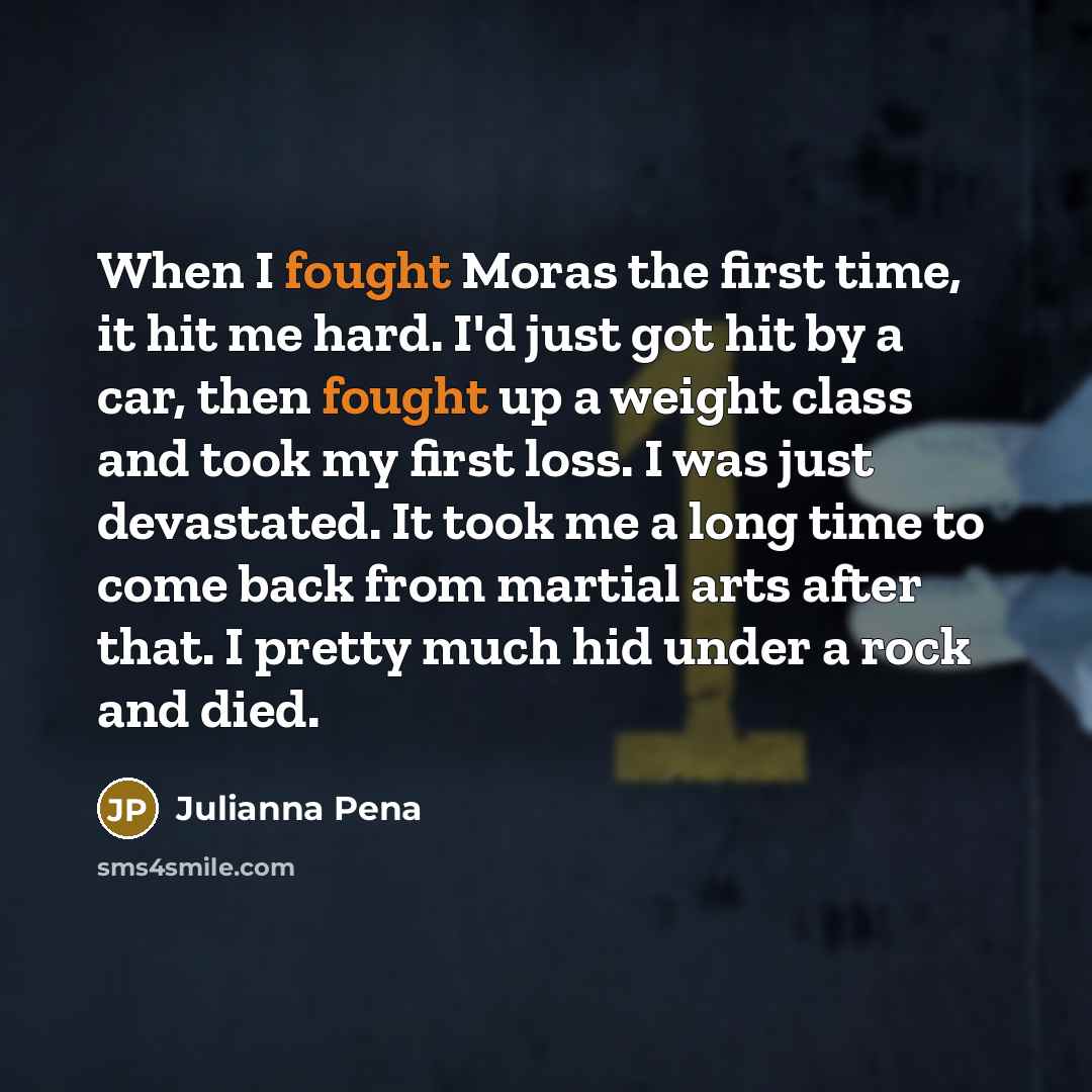 “When I fought Moras the first time, it hit me…” quote by Julianna Pena