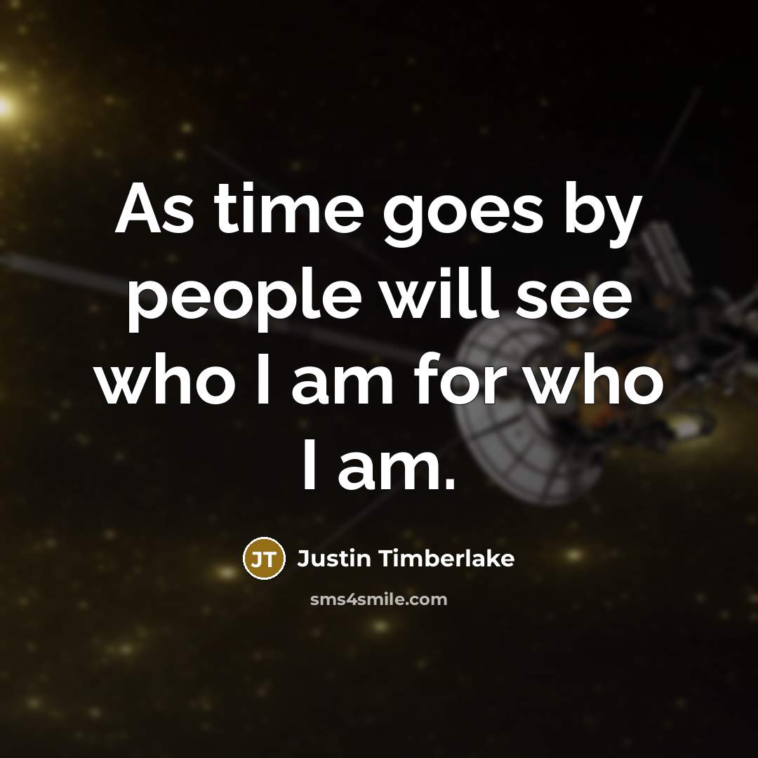 “As time goes by people will see who I am for who I am.” quote by Justin Timberlake