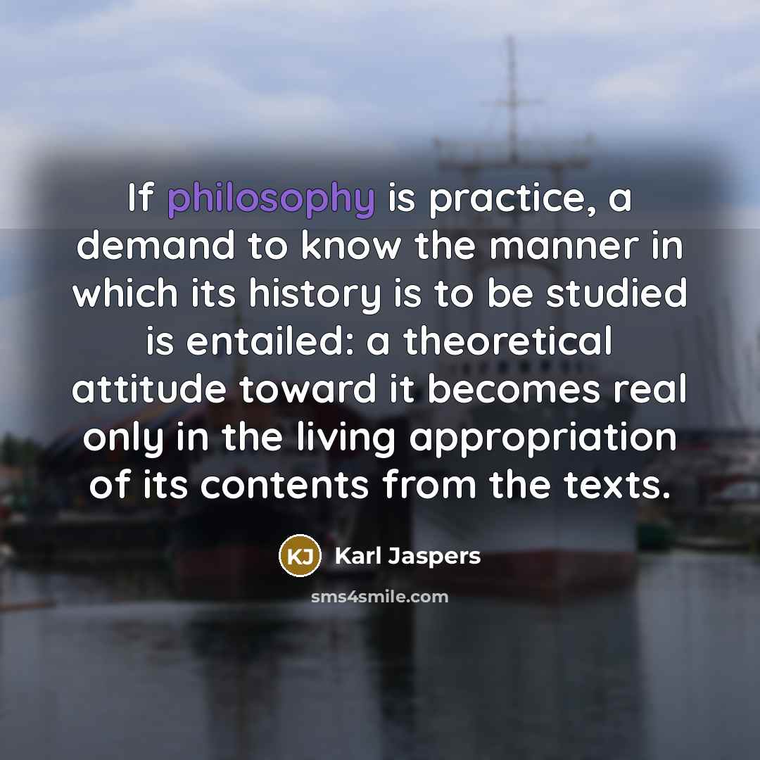 “If philosophy is practice, a demand to know the manner…” quote by Karl Jaspers