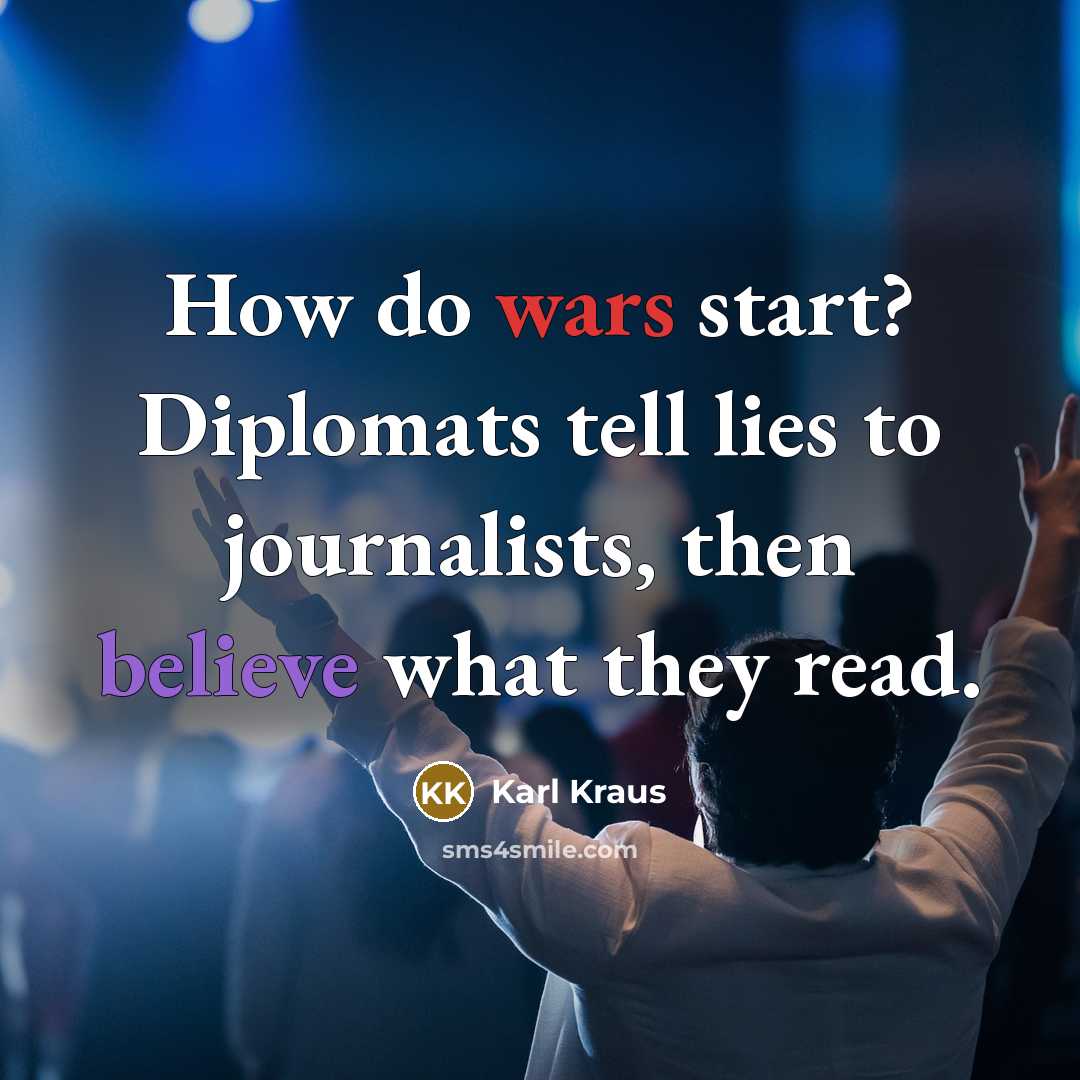 “How do wars start? Diplomats tell lies to journalists, then…” quote by Karl Kraus