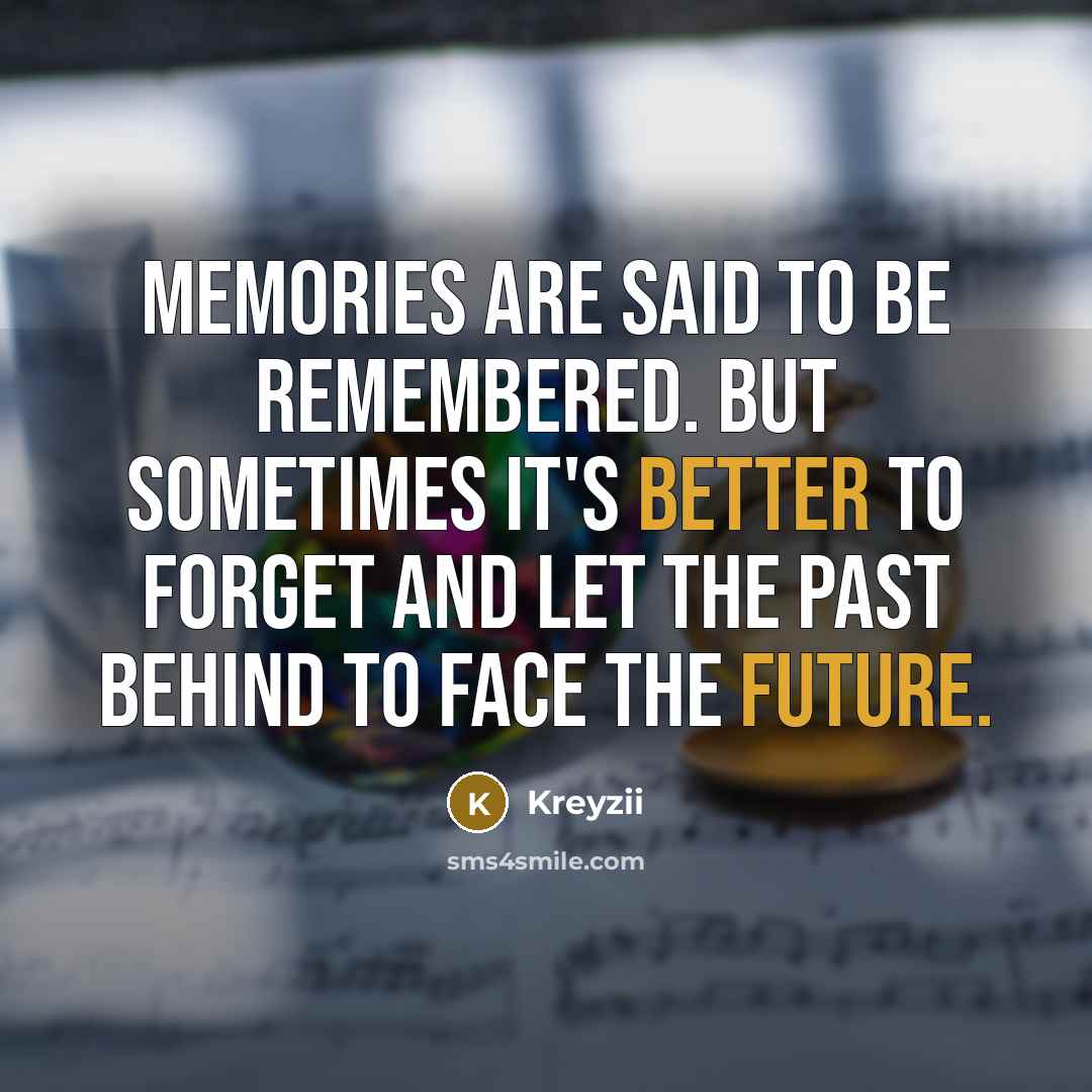 “Memories are said to be remembered. But sometimes it's better to forget and let the past behind to face the future.” quote by Kreyzii