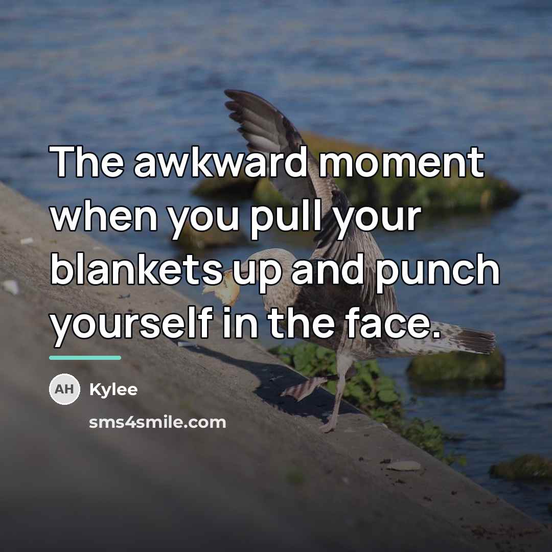 “The awkward moment when you pull your blankets up and…” quote by Kylee
