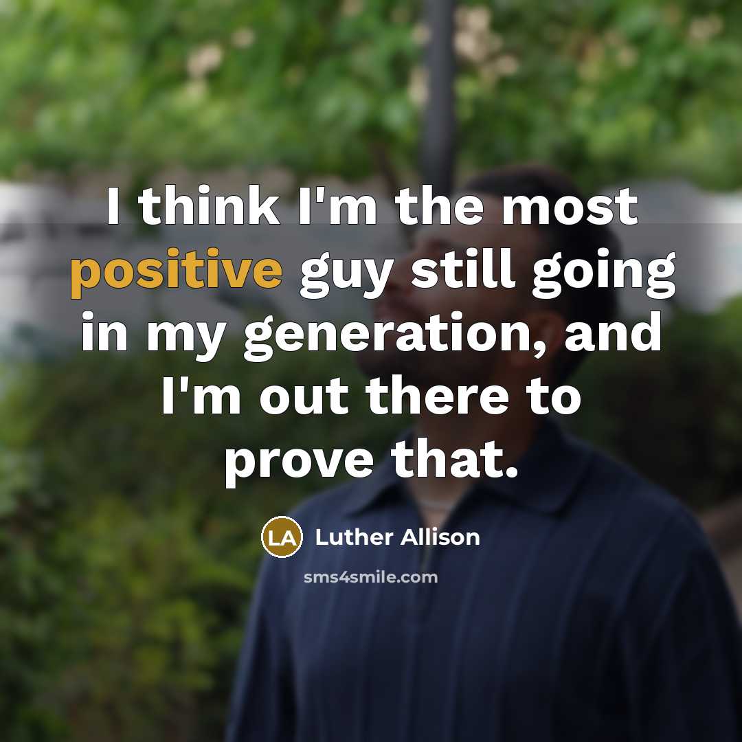 “I think I'm the most positive guy still going in…” quote by Luther Allison