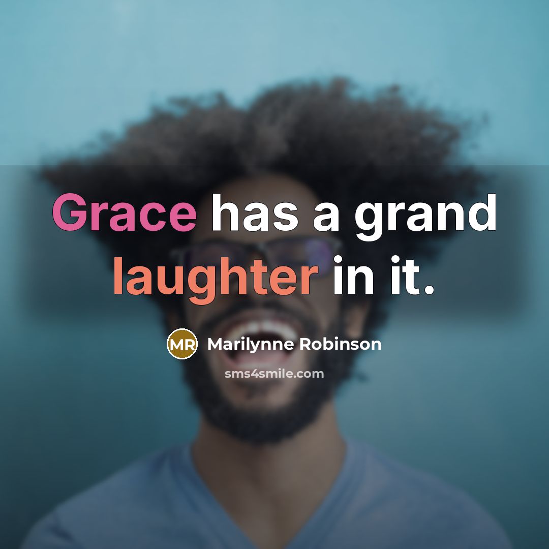 “Grace has a grand laughter in it.” quote by Marilynne Robinson