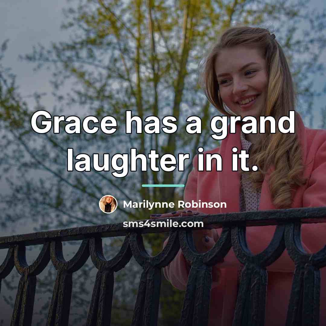 “Grace has a grand laughter in it.…” quote by Marilynne Robinson