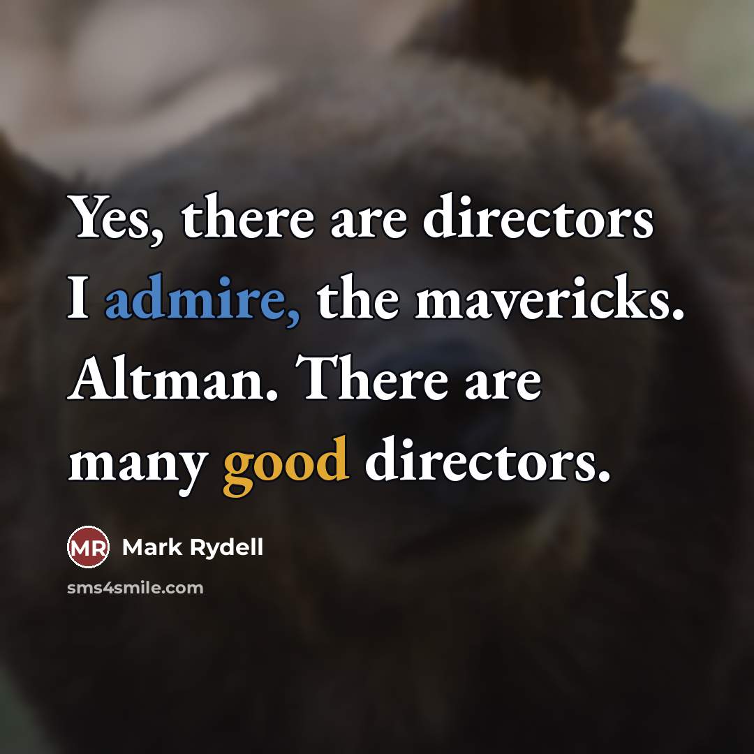 “Yes, there are directors I admire, the mavericks. Altman. There…” quote by Mark Rydell