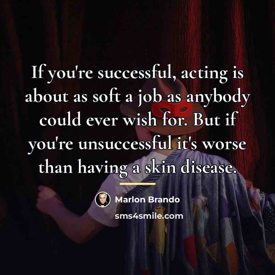 “If you're successful, acting is about as soft a job…” quote by Marlon Brando