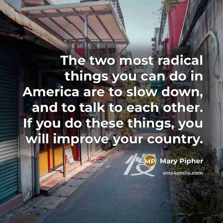 “The two most radical things you can do in America…” quote by Mary Pipher